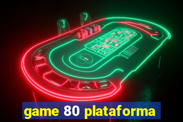 game 80 plataforma